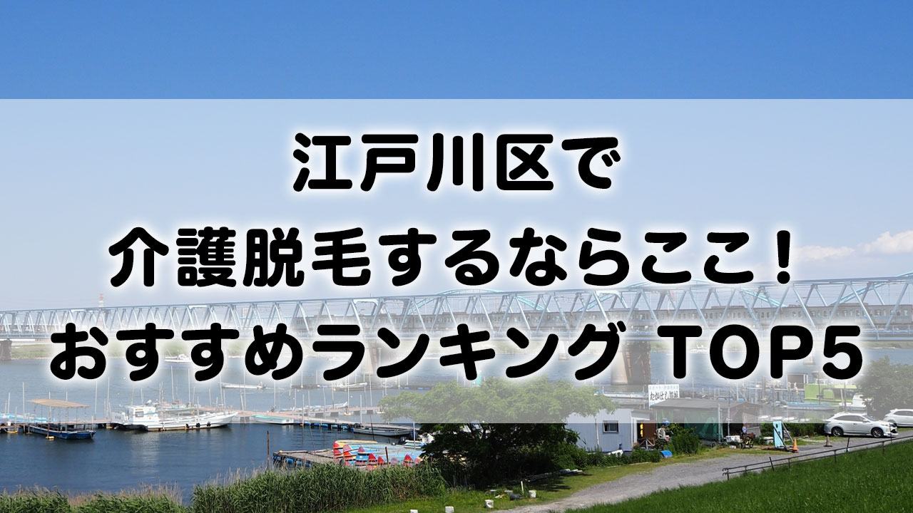 江戸川区で介護脱毛 おすすめクリニック ランキング TOP 5