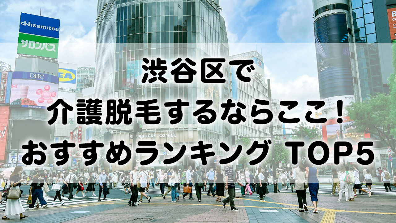 渋谷区で介護脱毛 おすすめクリニック ランキング TOP 5