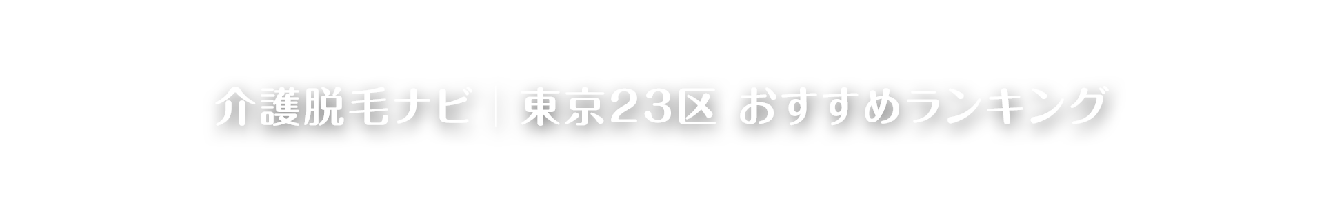 介護脱毛ナビ | 東京23区 おすすめランキング