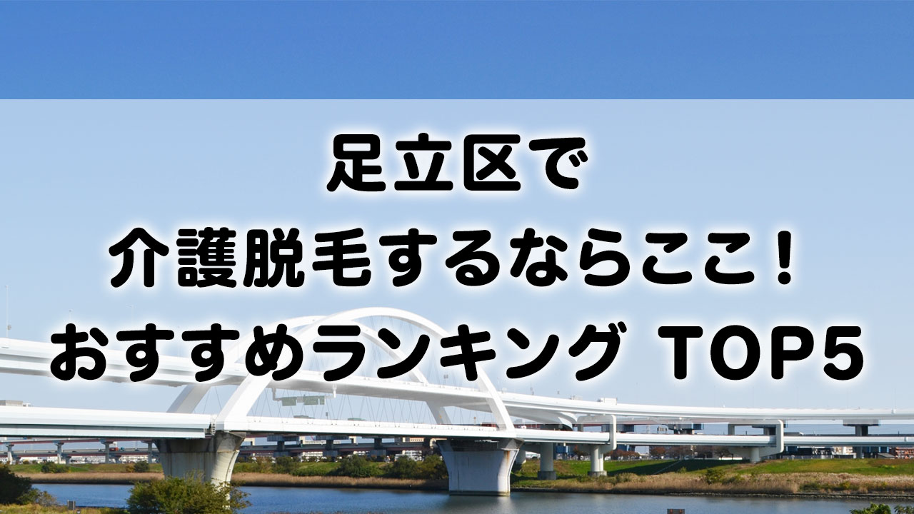 足立区で介護脱毛 おすすめクリニック ランキング TOP 5