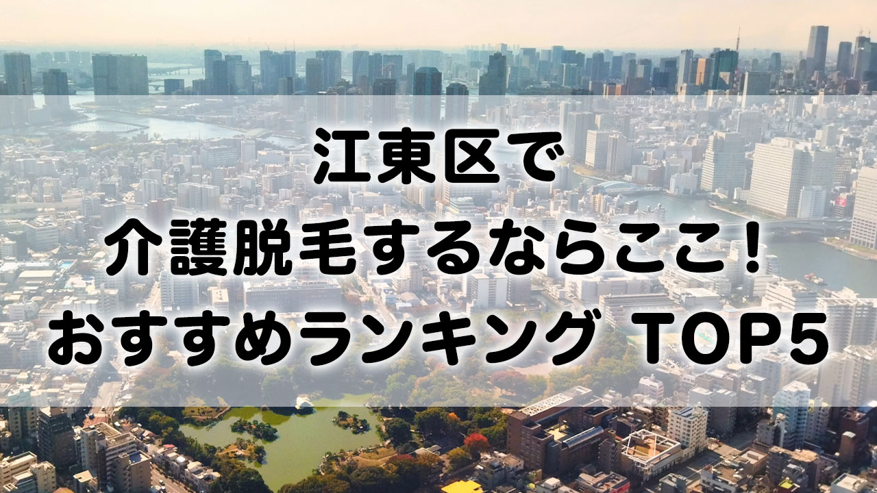 江東区で介護脱毛 おすすめクリニック ランキング TOP 5